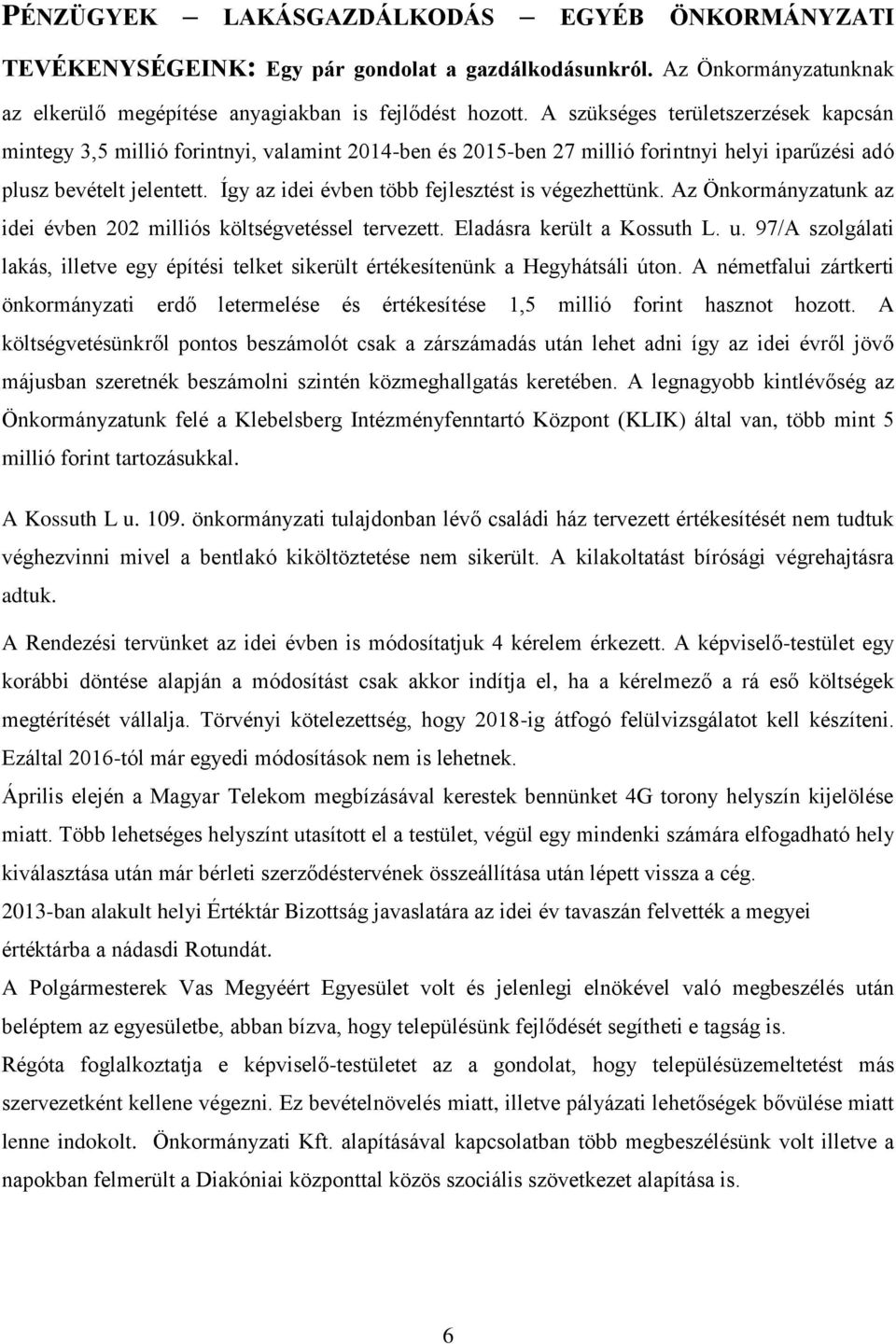 Így az idei évben több fejlesztést is végezhettünk. Az Önkormányzatunk az idei évben 202 milliós költségvetéssel tervezett. Eladásra került a Kossuth L. u.