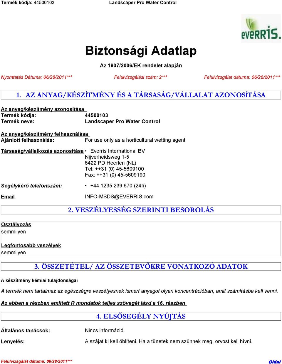 horticultural wetting agent Társaság/vállalkozás azonosítása Everris International BV Nijverheidsweg 1-5 6422 PD Heerlen (NL) Tel: ++31 (0) 45-5609100 Fax: ++31 (0) 45-5609190 Segélykérő telefonszám: