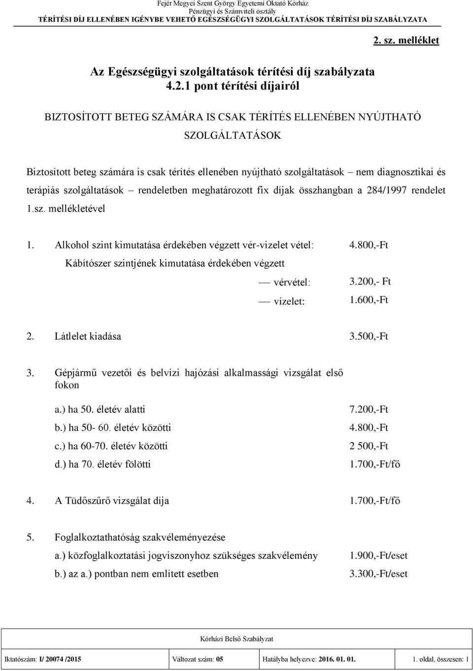 Alkohol szint kimutatása érdekében végzett vér-vizelet vétel: 4.800,-Ft Kábítószer szintjének kimutatása érdekében végzett vérvétel: vizelet: 3.200,- Ft 1.600,-Ft 2. Látlelet kiadása 3.500,-Ft 3.