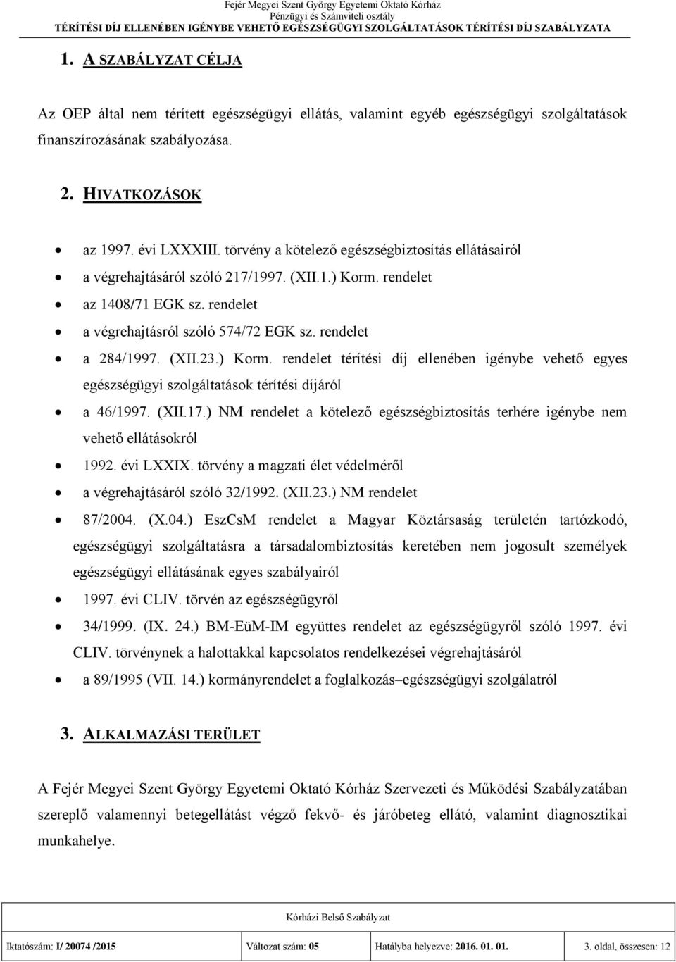 (XII.23.) Korm. rendelet térítési díj ellenében igénybe vehető egyes egészségügyi szolgáltatások térítési díjáról a 46/1997. (XII.17.