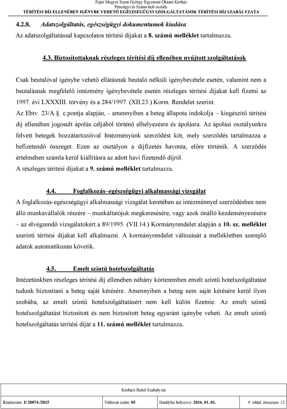 intézmény igénybevétele esetén részleges térítési díjakat kell fizetni az 1997. évi LXXXIII. törvény és a 284/1997. (XII.23.) Korm. Rendelet szerint. Az Ebtv. 23/A.. c.