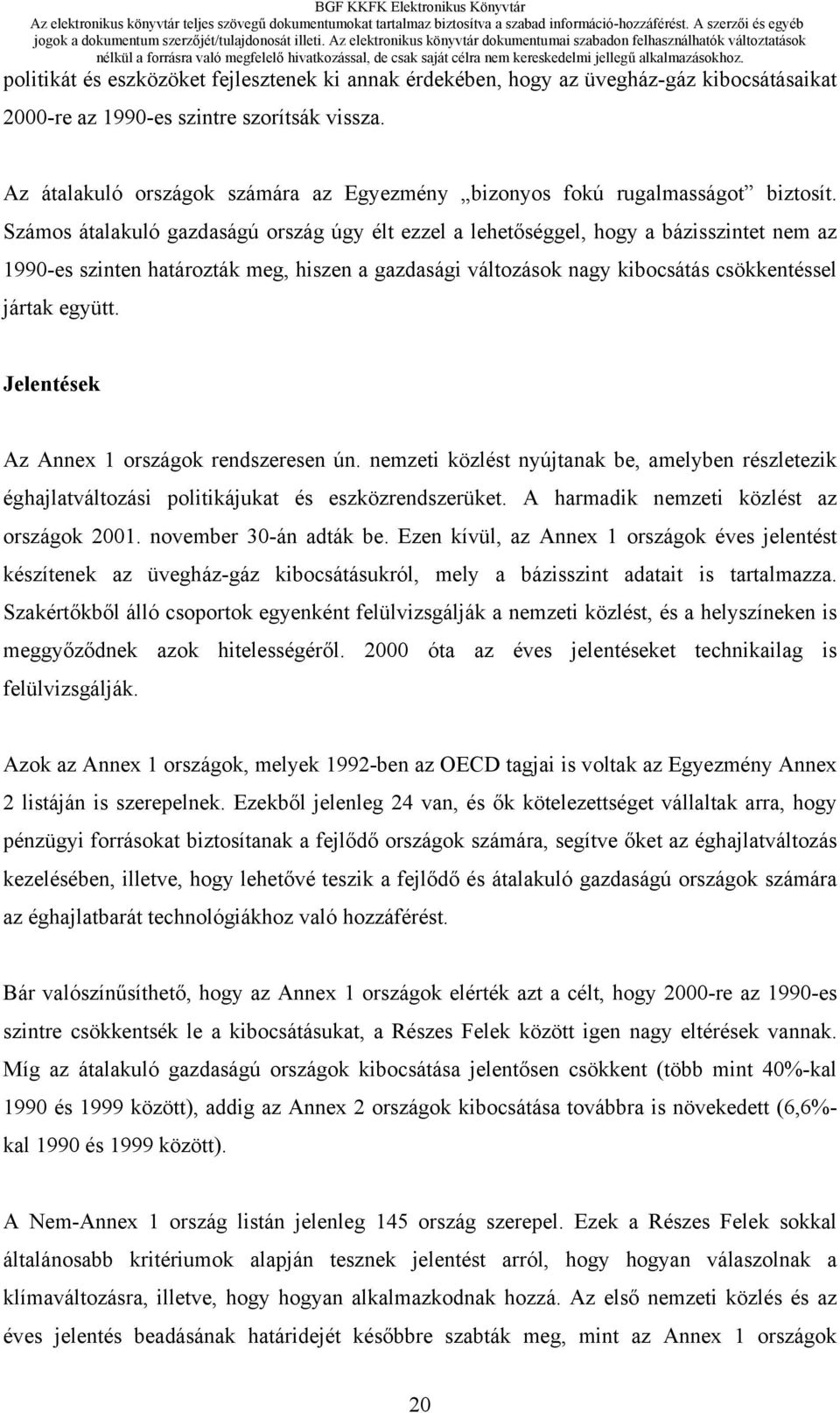 Számos átalakuló gazdaságú ország úgy élt ezzel a lehetőséggel, hogy a bázisszintet nem az 1990-es szinten határozták meg, hiszen a gazdasági változások nagy kibocsátás csökkentéssel jártak együtt.