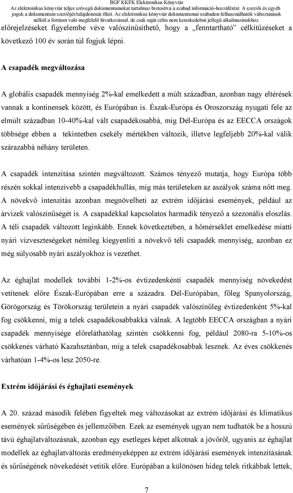 Észak-Európa és Oroszország nyugati fele az elmúlt században 10-40%-kal vált csapadékosabbá, míg Dél-Európa és az EECCA országok többsége ebben a tekintetben csekély mértékben változik, illetve