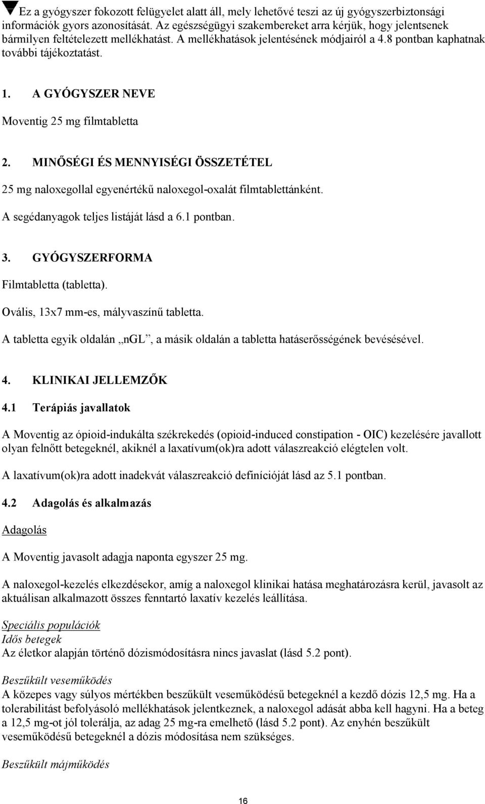 A GYÓGYSZER NEVE Moventig 25 mg filmtabletta 2. MINŐSÉGI ÉS MENNYISÉGI ÖSSZETÉTEL 25 mg naloxegollal egyenértékű naloxegol-oxalát filmtablettánként. A segédanyagok teljes listáját lásd a 6.1 pontban.