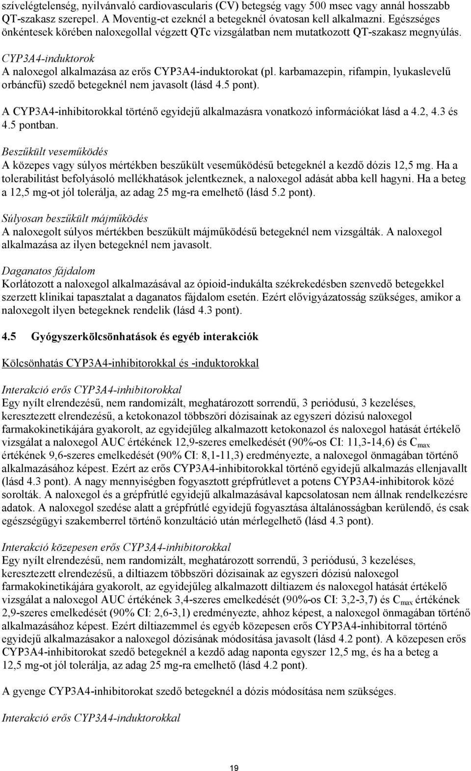 karbamazepin, rifampin, lyukaslevelű orbáncfű) szedő betegeknél nem javasolt (lásd 4.5 pont). A CYP3A4-inhibitorokkal történő egyidejű alkalmazásra vonatkozó információkat lásd a 4.2, 4.3 és 4.