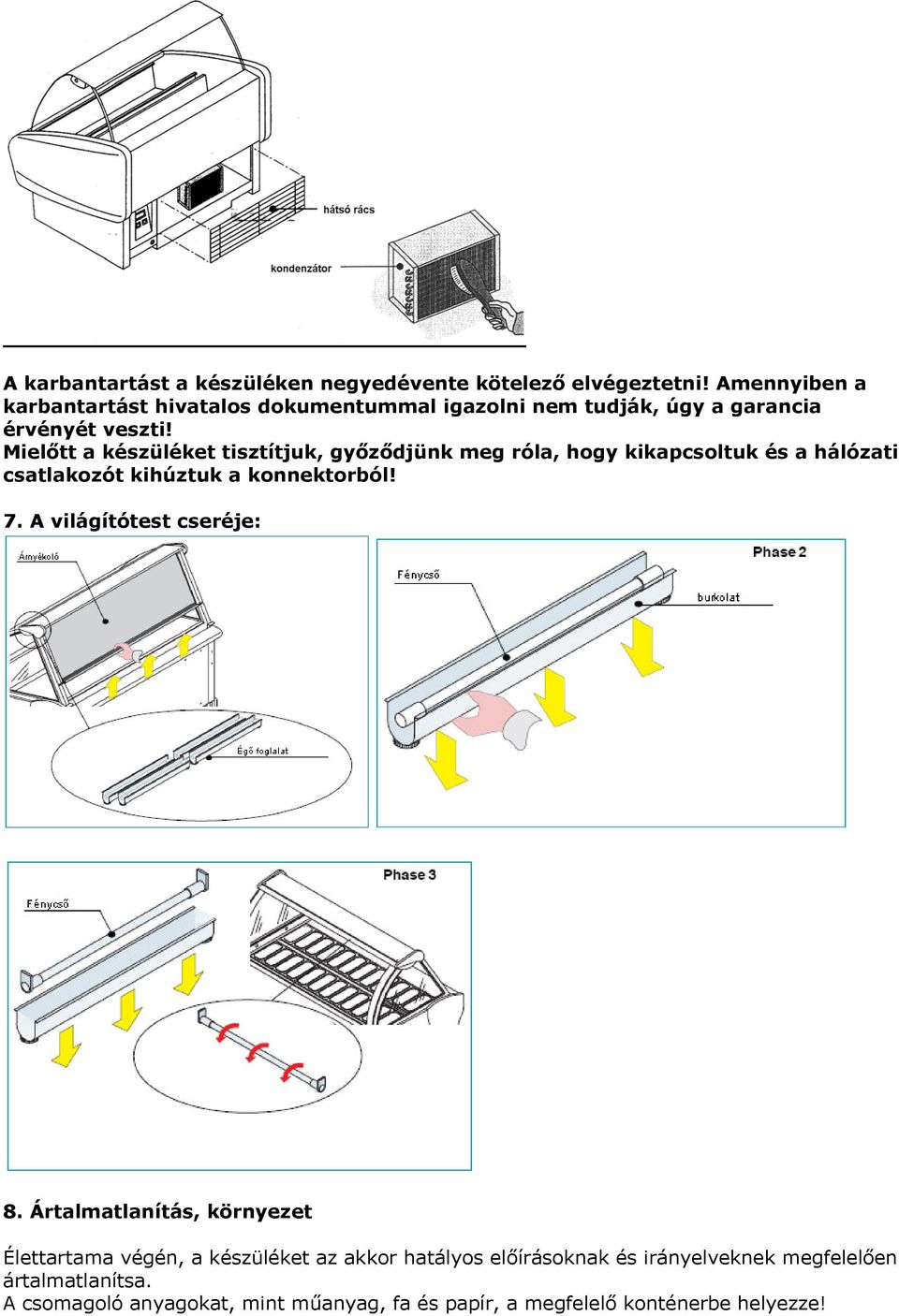 Mielőtt a készüléket tisztítjuk, győződjünk meg róla, hogy kikapcsoltuk és a hálózati csatlakozót kihúztuk a konnektorból! 7.