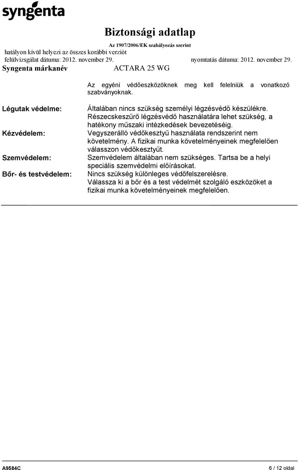 Részecskeszűrő légzésvédő használatára lehet szükség, a hatékony műszaki intézkedések bevezetéséig. Vegyszerálló védőkesztyű használata rendszerint nem követelmény.