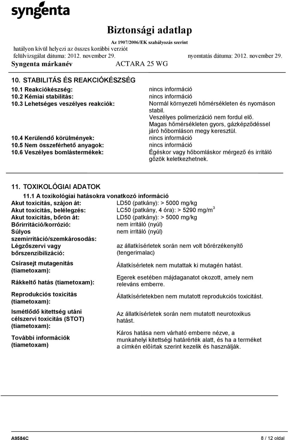 5 Nem összeférhető anyagok: nincs információ 10.6 Veszélyes bomlástermékek: Égéskor vagy hőbomláskor mérgező és irritáló gőzök keletkezhetnek. 11. TOXIKOLÓGIAI ADATOK 11.