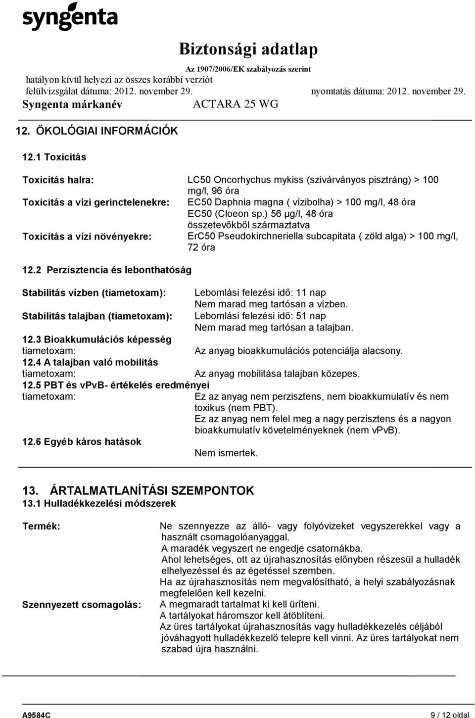 ) 56 µg/l, 48 óra összetevőkből származtatva Toxicitás a vízi növényekre: ErC50 Pseudokirchneriella subcapitata ( zöld alga) > 100 mg/l, 72 óra 12.