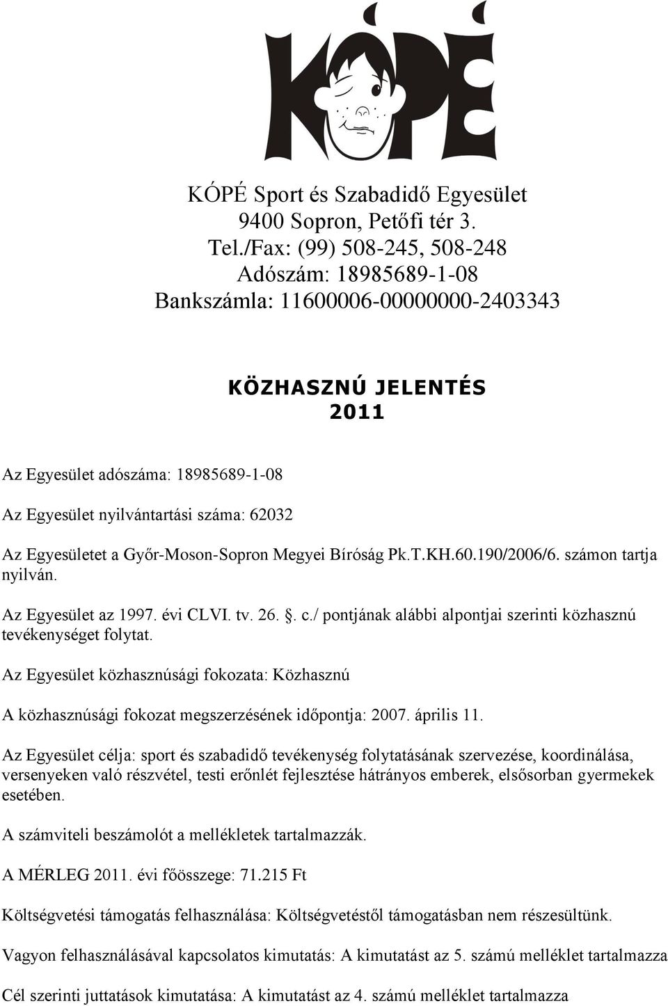 Egyesületet a Győr-Moson-Sopron Megyei Bíróság Pk.T.KH.60.190/2006/6. számon tartja nyilván. Az Egyesület az 1997. évi CLVI. tv. 26.. c.