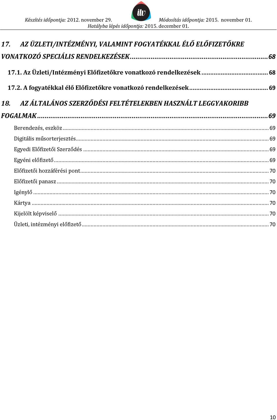 .. 69 Berendezés, eszköz... 69 Digitális műsorterjesztés... 69 Egyedi Előfizetői Szerződés... 69 Egyéni előfizető... 69 Előfizetői hozzáférési pont.