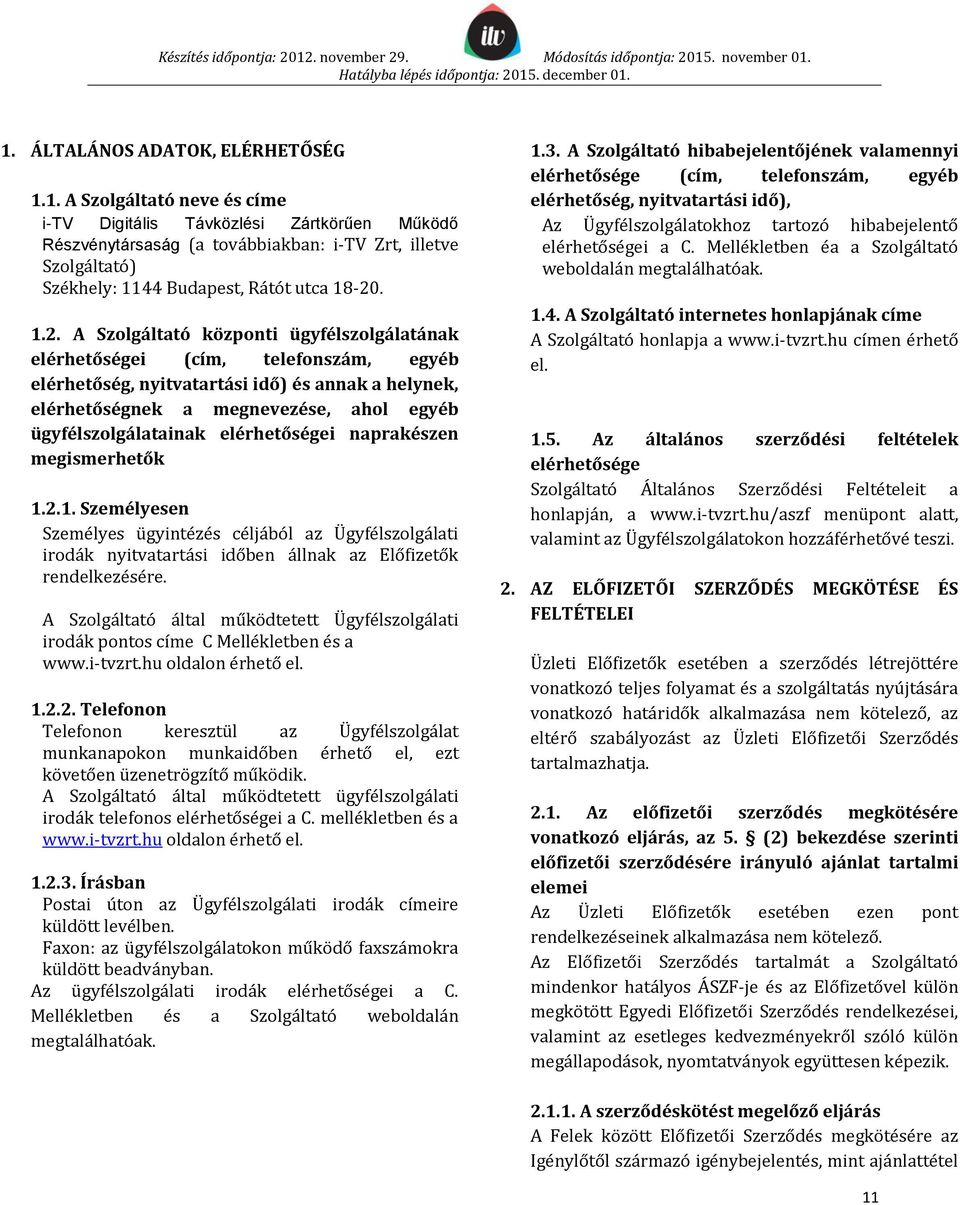 ügyfélszolgálatainak elérhetőségei naprakészen megismerhetők 1.2.1. Személyesen Személyes ügyintézés céljából az Ügyfélszolgálati irodák nyitvatartási időben állnak az Előfizetők rendelkezésére.