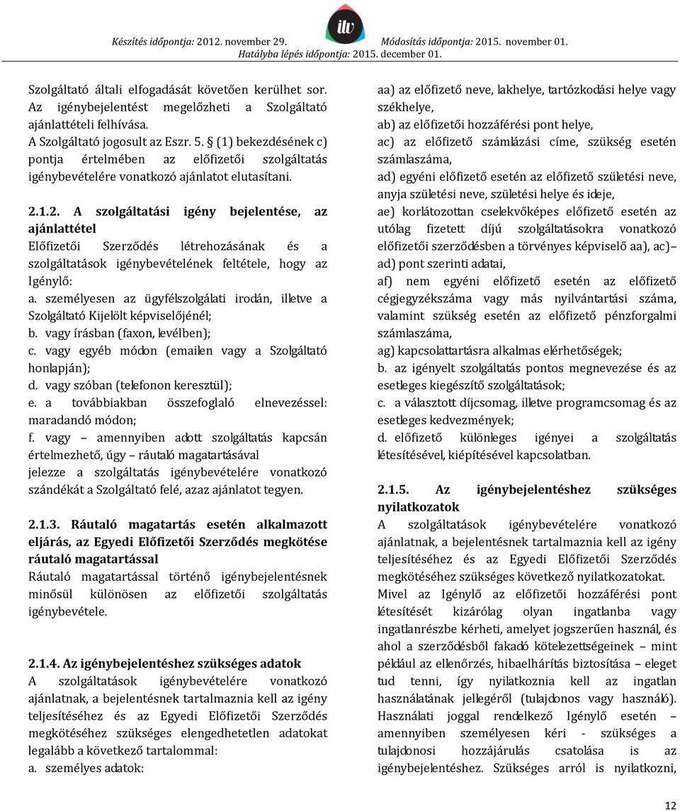 1.2. A szolgáltatási igény bejelentése, az ajánlattétel Előfizetői Szerződés létrehozásának és a szolgáltatások igénybevételének feltétele, hogy az Igénylő: a.