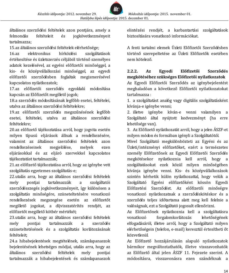 egyedi előfizetői szerződésben foglaltak megismerésével kapcsolatos nyilatkozatok; 17. az előfizetői szerződés egyoldalú módosítása kapcsán az Előfizetőt megillető jogok; 18.