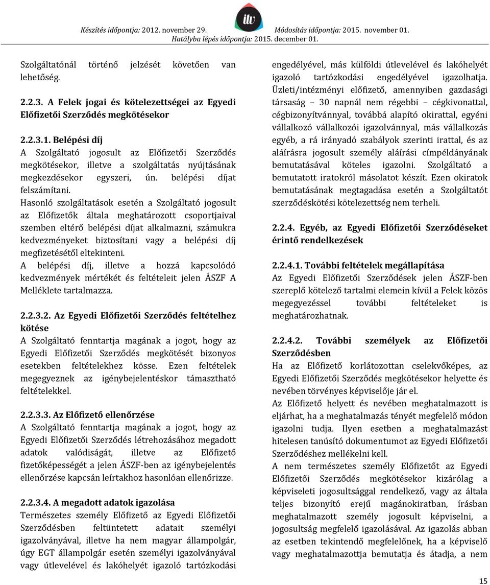 Hasonló szolgáltatások esetén a Szolgáltató jogosult az Előfizetők általa meghatározott csoportjaival szemben eltérő belépési díjat alkalmazni, számukra kedvezményeket biztosítani vagy a belépési díj