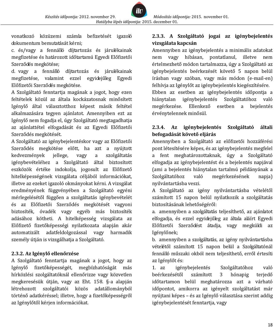 vagy a fennálló díjtartozás és járulékainak megfizetése, valamint ezzel egyidejűleg Egyedi Előfizetői Szerződés megkötése.