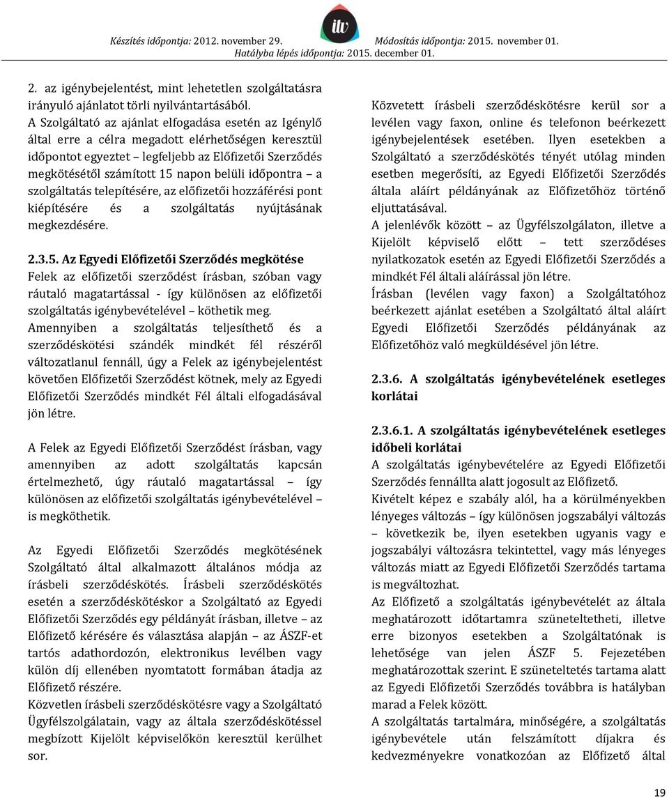 időpontra a szolgáltatás telepítésére, az előfizetői hozzáférési pont kiépítésére és a szolgáltatás nyújtásának megkezdésére. 2.3.5.
