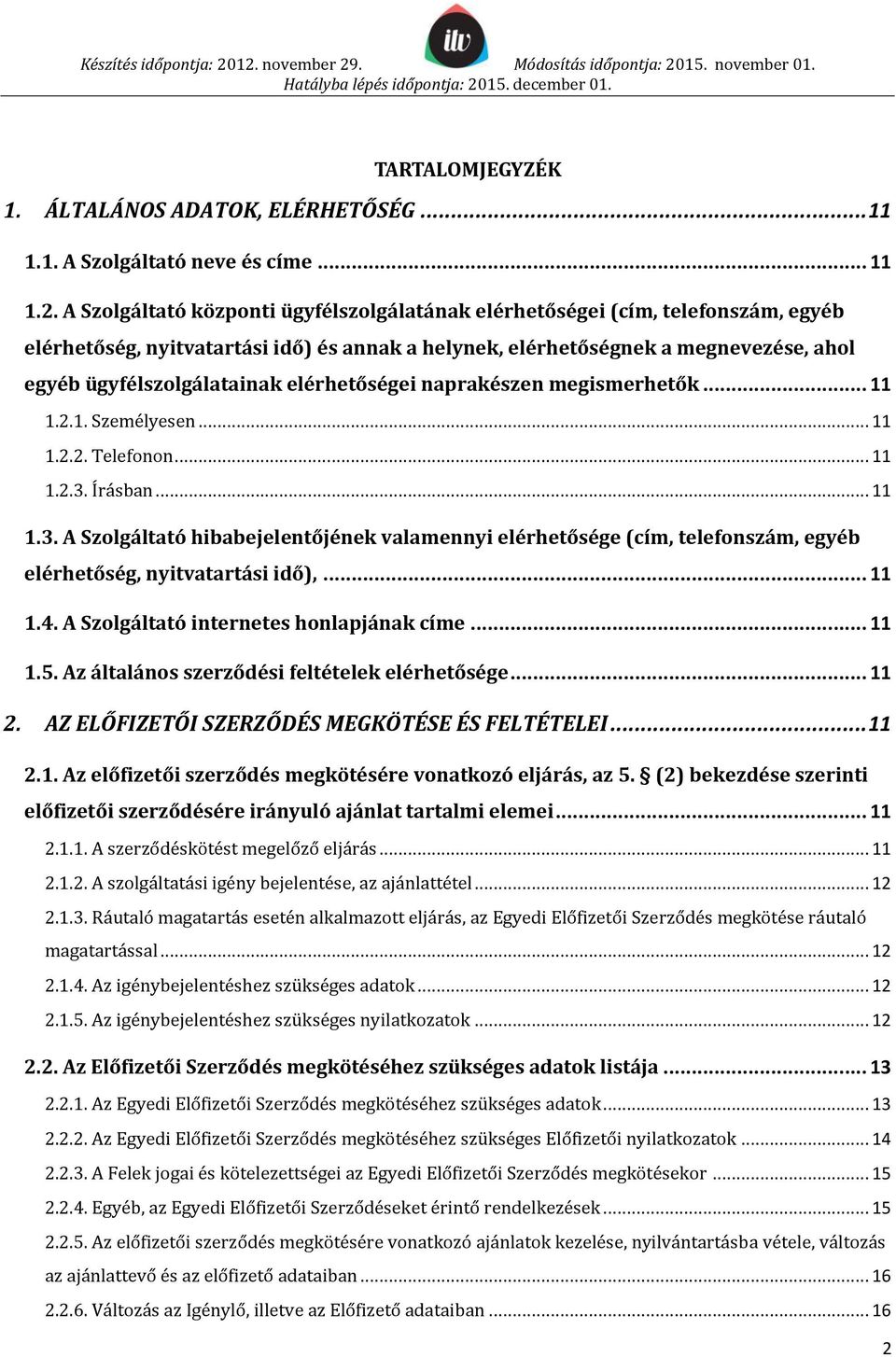 elérhetőségei naprakészen megismerhetők... 11 1.2.1. Személyesen... 11 1.2.2. Telefonon... 11 1.2.3.