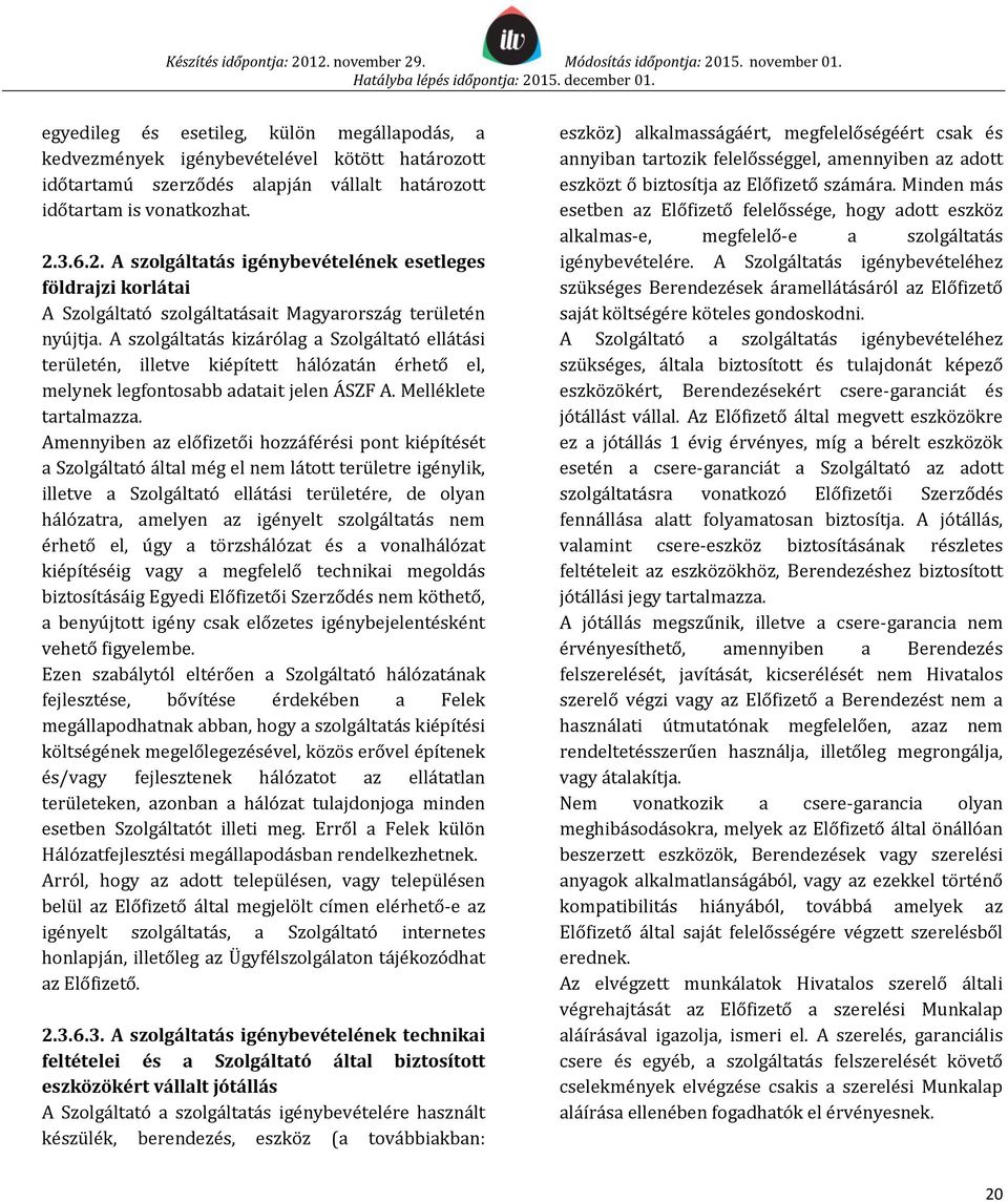A szolgáltatás kizárólag a Szolgáltató ellátási területén, illetve kiépített hálózatán érhető el, melynek legfontosabb adatait jelen ÁSZF A. Melléklete tartalmazza.