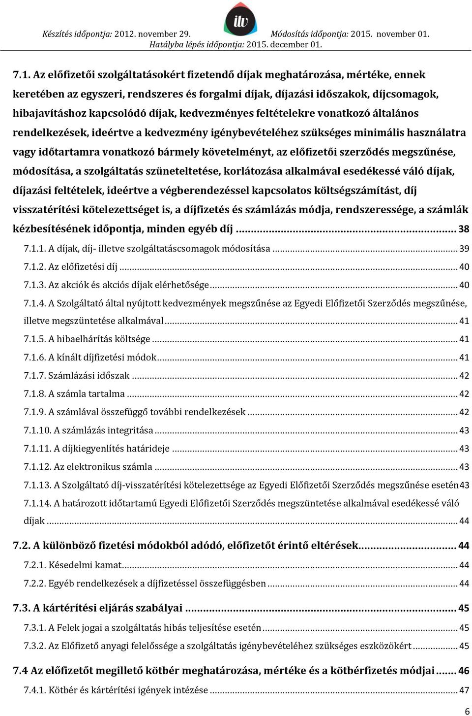 előfizetői szerződés megszűnése, módosítása, a szolgáltatás szüneteltetése, korlátozása alkalmával esedékessé váló díjak, díjazási feltételek, ideértve a végberendezéssel kapcsolatos