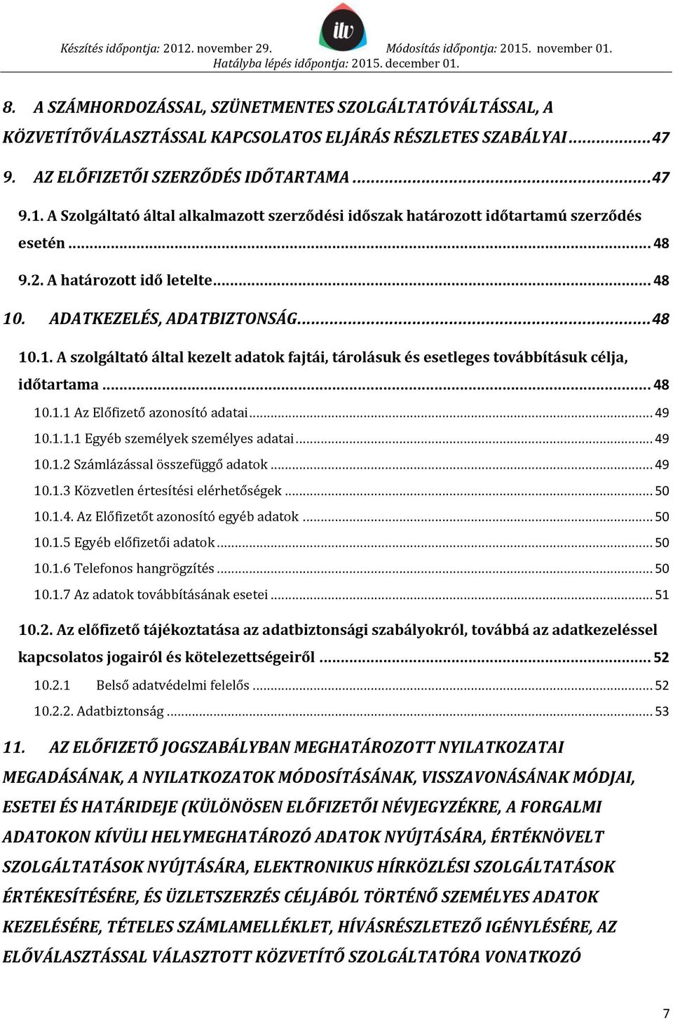 . ADATKEZELÉS, ADATBIZTONSÁG... 48 10.1. A szolgáltató által kezelt adatok fajtái, tárolásuk és esetleges továbbításuk célja, időtartama... 48 10.1.1 Az Előfizető azonosító adatai... 49 10.1.1.1 Egyéb személyek személyes adatai.