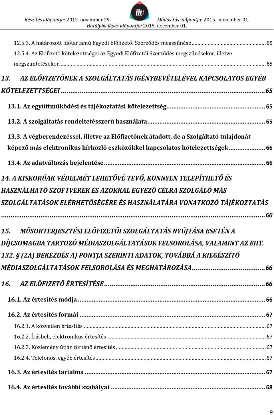 .. 65 13.3. A végberendezéssel, illetve az Előfizetőnek átadott, de a Szolgáltató tulajdonát képező más elektronikus hírközlő eszközökkel kapcsolatos kötelezettségek... 66 13.4.