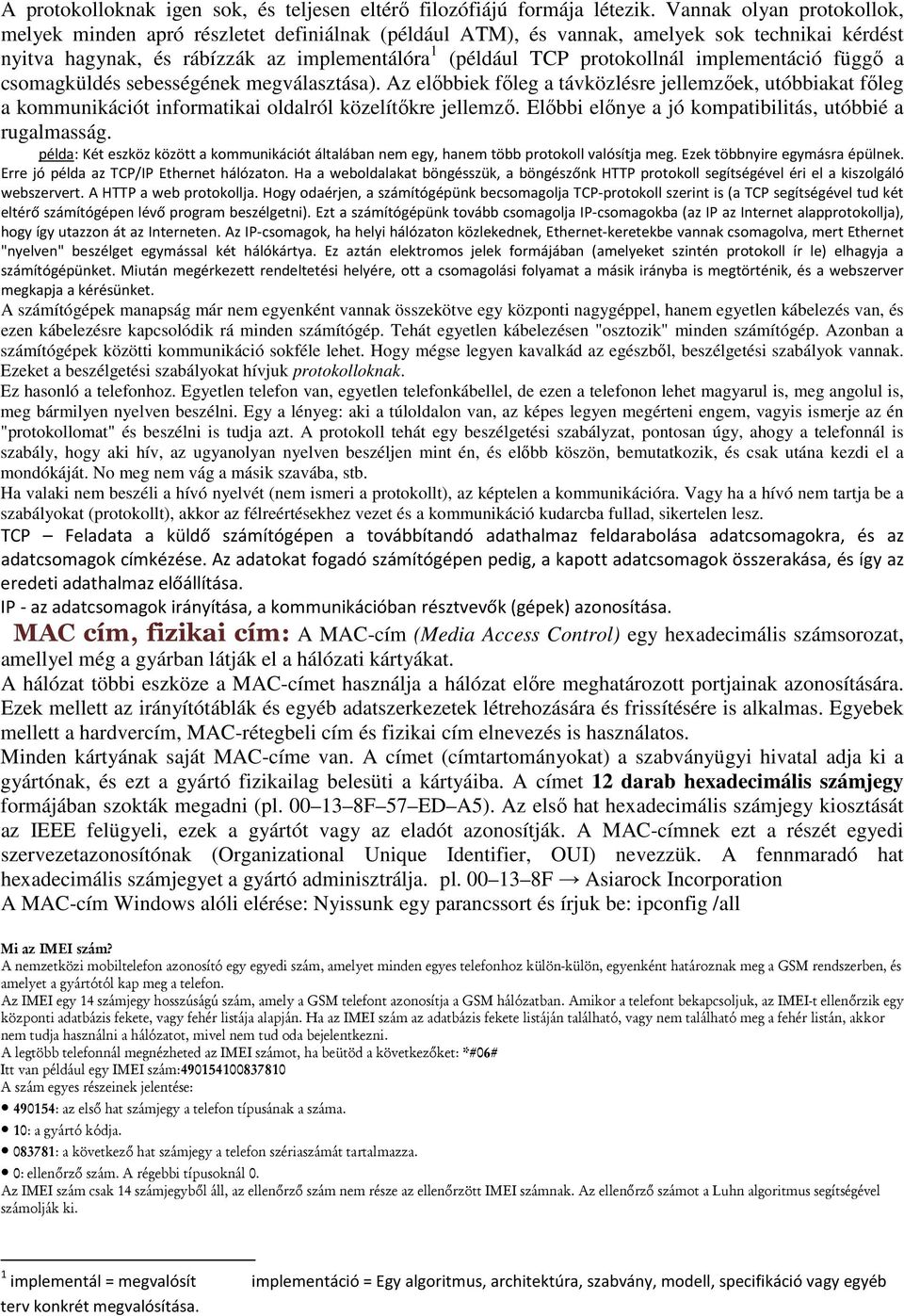 implementáció függı a csomagküldés sebességének megválasztása). Az elıbbiek fıleg a távközlésre jellemzıek, utóbbiakat fıleg a kommunikációt informatikai oldalról közelítıkre jellemzı.