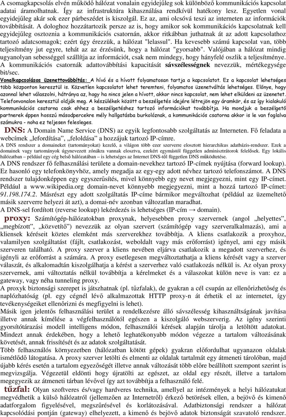 A dologhoz hozzátartozik persze az is, hogy amikor sok kommunikációs kapcsolatnak kell egyidejőleg osztoznia a kommunikációs csatornán, akkor ritkábban juthatnak át az adott kapcsolathoz tartozó