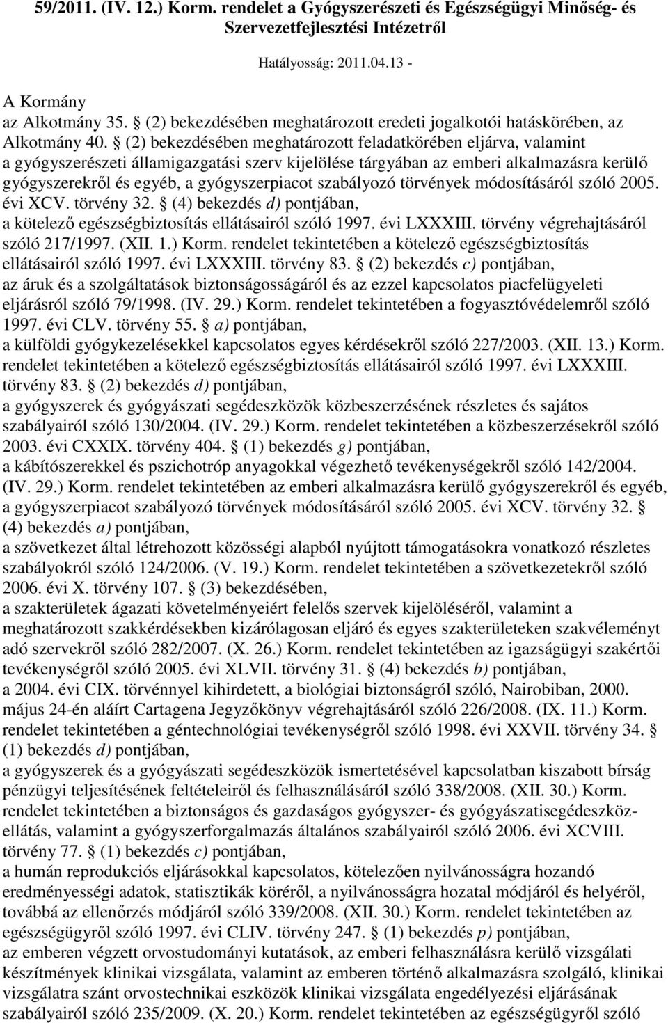 (2) bekezdésében meghatározott feladatkörében eljárva, valamint a gyógyszerészeti államigazgatási szerv kijelölése tárgyában az emberi alkalmazásra kerülı gyógyszerekrıl és egyéb, a gyógyszerpiacot