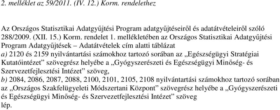Stratégiai Kutatóintézet szövegrész helyébe a Gyógyszerészeti és Egészségügyi Minıség- és Szervezetfejlesztési Intézet szöveg, b) 2084, 2086, 2087, 2088, 2100, 2101, 2105, 2108