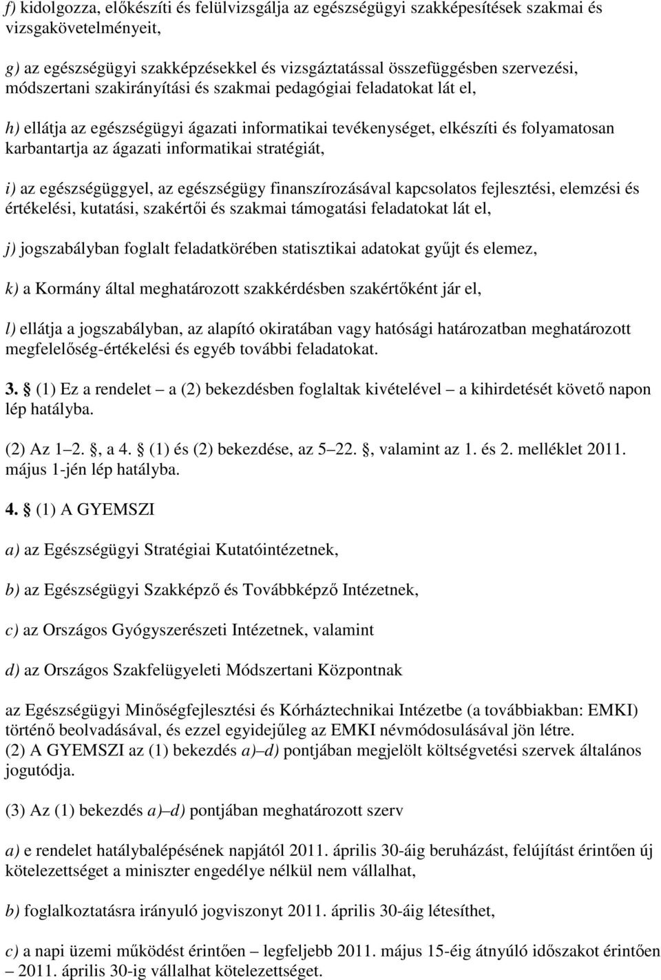 stratégiát, i) az egészségüggyel, az egészségügy finanszírozásával kapcsolatos fejlesztési, elemzési és értékelési, kutatási, szakértıi és szakmai támogatási feladatokat lát el, j) jogszabályban