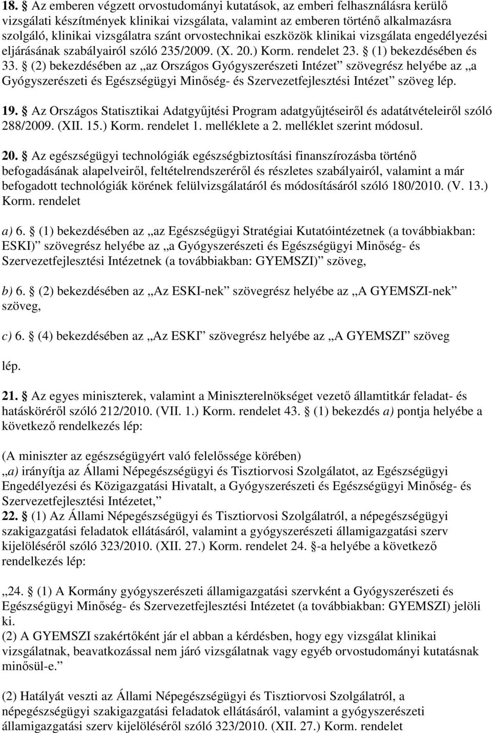 (2) bekezdésében az az Országos Gyógyszerészeti Intézet szövegrész helyébe az a Gyógyszerészeti és Egészségügyi Minıség- és Szervezetfejlesztési Intézet szöveg 19.