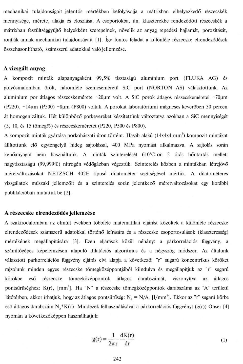 Így fontos feladat a különféle részecske elrendeződések összehasonlítható, számszerű adatokkal való jellemzése.