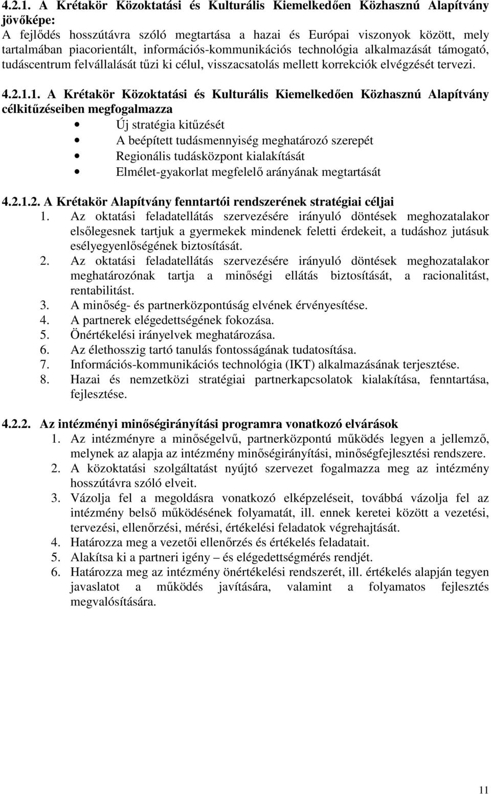 információs-kommunikációs technológia alkalmazását támogató, tudáscentrum felvállalását tőzi ki célul, visszacsatolás mellett korrekciók elvégzését tervezi. 1.