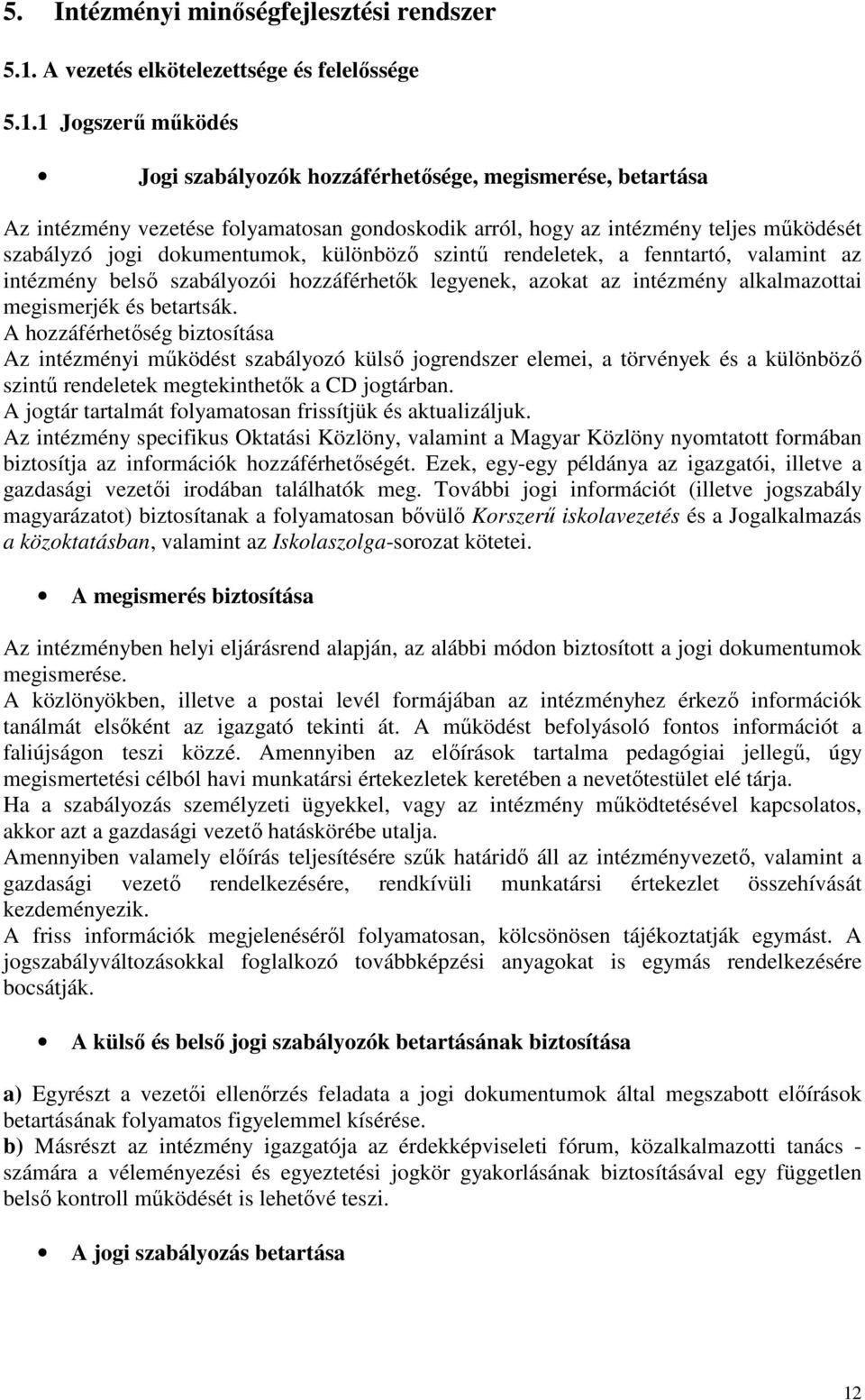 1 Jogszerő mőködés Jogi szabályozók hozzáférhetısége, megismerése, betartása Az intézmény vezetése folyamatosan gondoskodik arról, hogy az intézmény teljes mőködését szabályzó jogi dokumentumok,