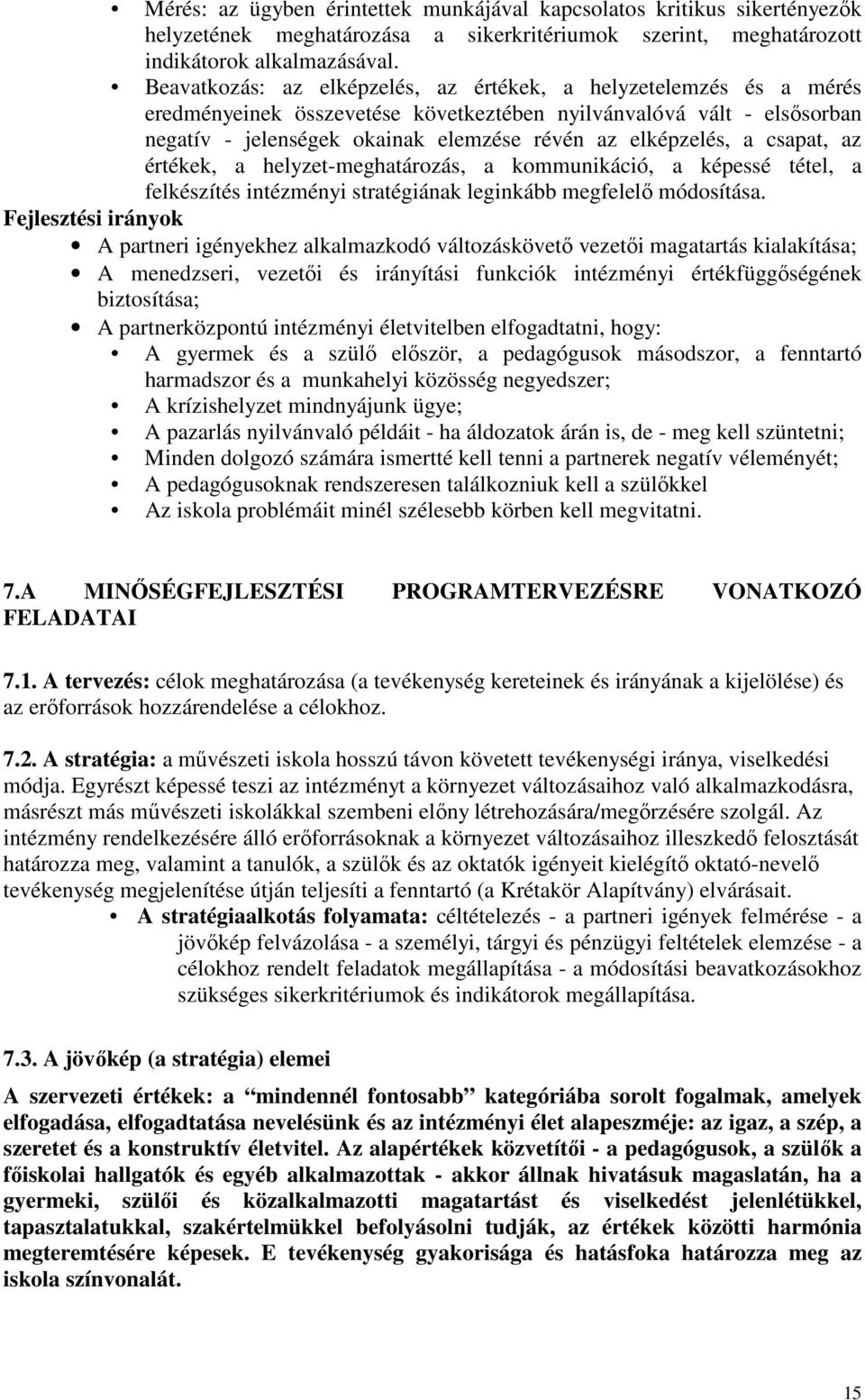 a csapat, az értékek, a helyzet-meghatározás, a kommunikáció, a képessé tétel, a felkészítés intézményi stratégiának leginkább megfelelı módosítása.