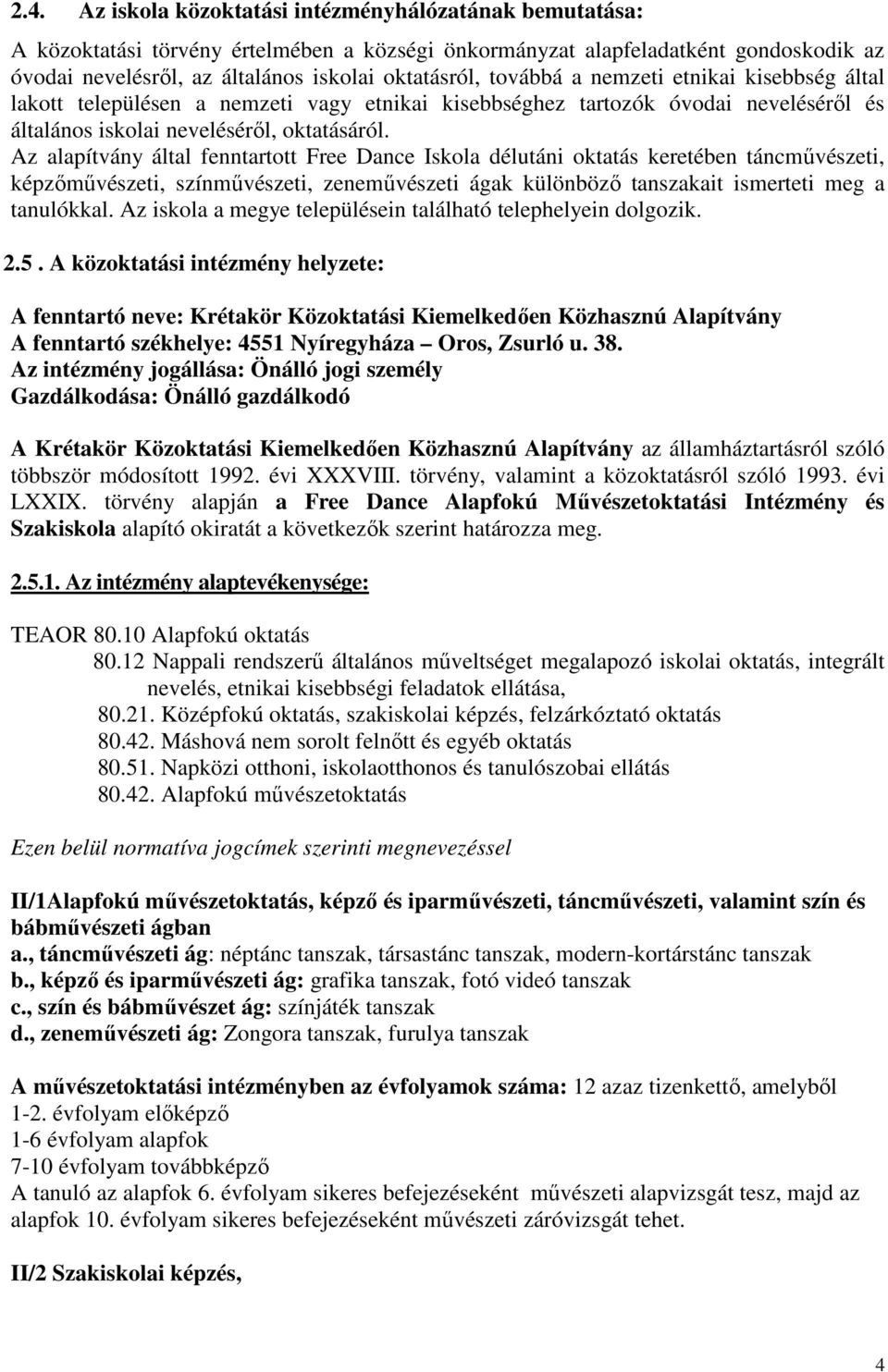 Az alapítvány által fenntartott Free Dance Iskola délutáni oktatás keretében táncmővészeti, képzımővészeti, színmővészeti, zenemővészeti ágak különbözı tanszakait ismerteti meg a tanulókkal.