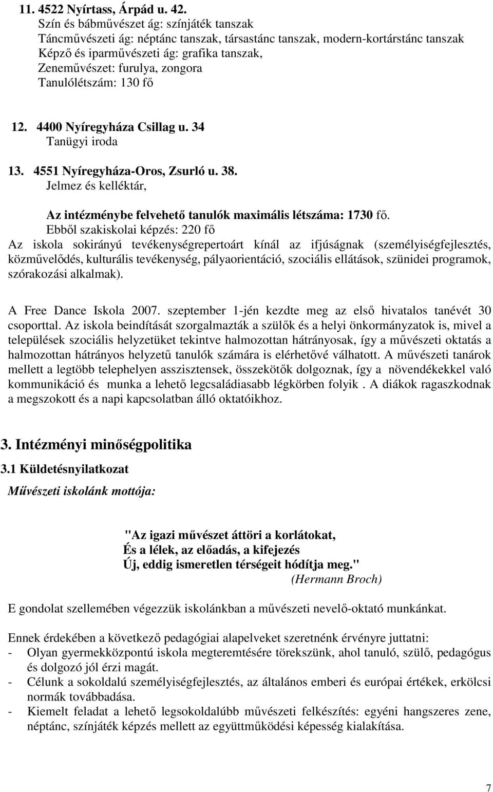 Tanulólétszám: 130 fı 12. 4400 Nyíregyháza Csillag u. 34 Tanügyi iroda 13. 4551 Nyíregyháza-Oros, Zsurló u. 38. Jelmez és kelléktár, Az intézménybe felvehetı tanulók maximális létszáma: 1730 fı.