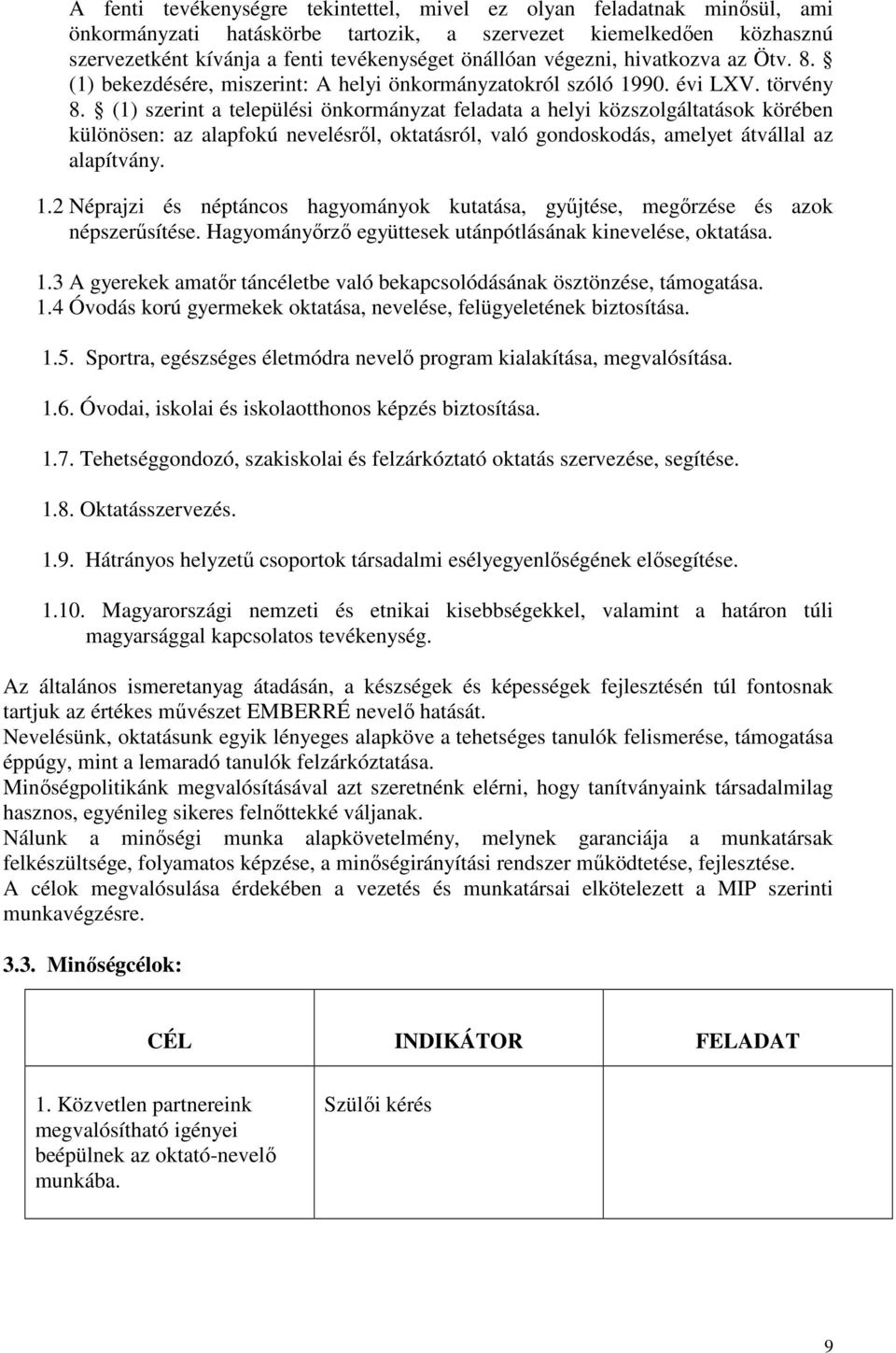 (1) szerint a települési önkormányzat feladata a helyi közszolgáltatások körében különösen: az alapfokú nevelésrıl, oktatásról, való gondoskodás, amelyet átvállal az alapítvány. 1.