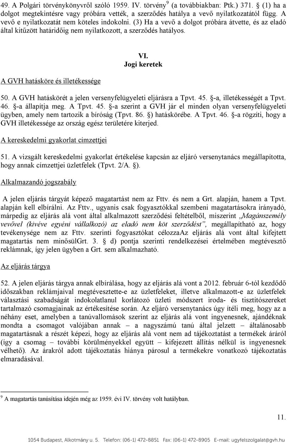 Jogi keretek 50. A GVH hatáskörét a jelen versenyfelügyeleti eljárásra a Tpvt. 45. -a, illetékességét a Tpvt. 46. -a állapítja meg. A Tpvt. 45. -a szerint a GVH jár el minden olyan versenyfelügyeleti ügyben, amely nem tartozik a bíróság (Tpvt.