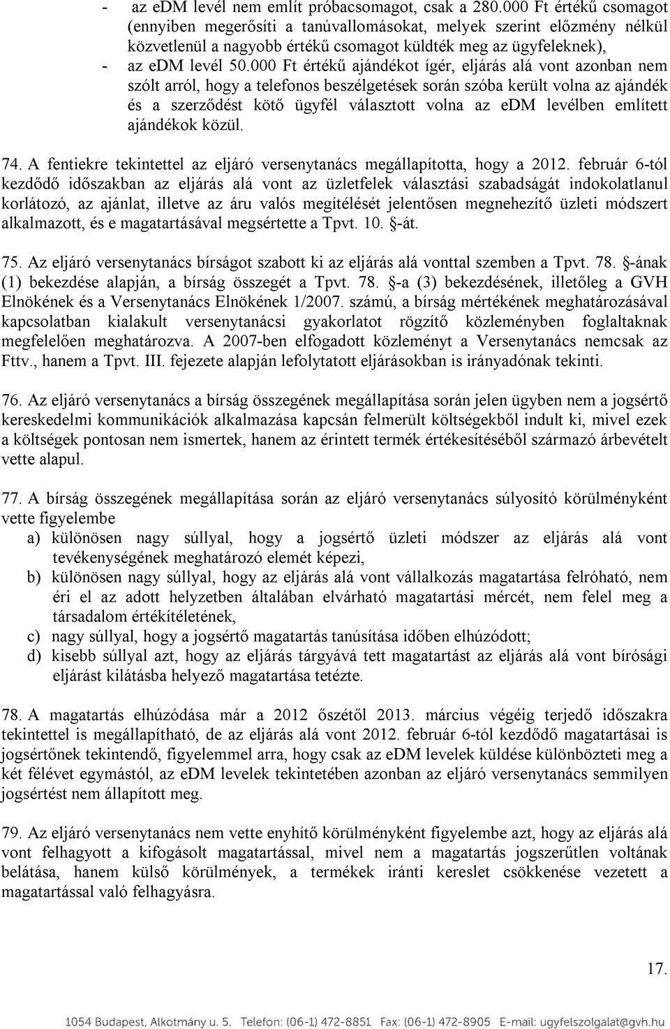 000 Ft értékű ajándékot ígér, eljárás alá vont azonban nem szólt arról, hogy a telefonos beszélgetések során szóba került volna az ajándék és a szerződést kötő ügyfél választott volna az edm levélben