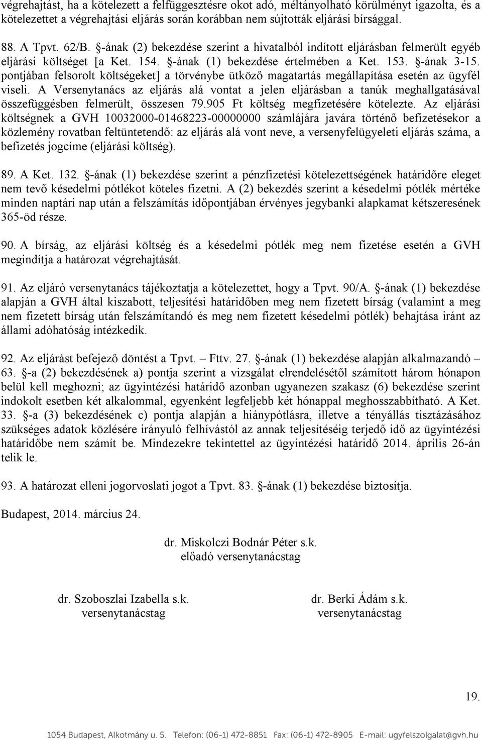 pontjában felsorolt költségeket] a törvénybe ütköző magatartás megállapítása esetén az ügyfél viseli.