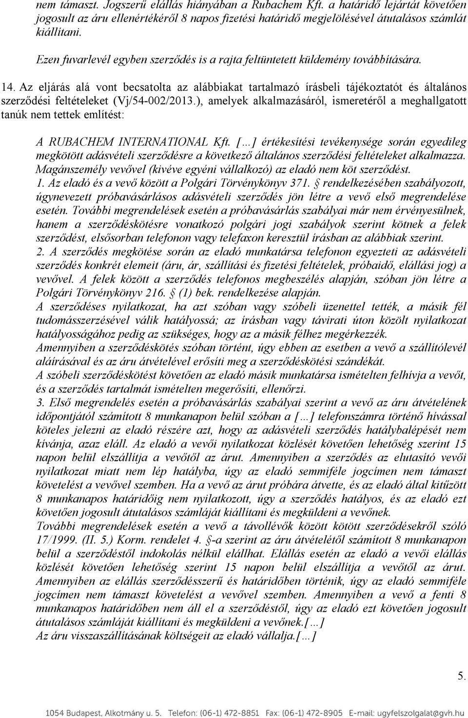 Az eljárás alá vont becsatolta az alábbiakat tartalmazó írásbeli tájékoztatót és általános szerződési feltételeket (Vj/54-002/2013.