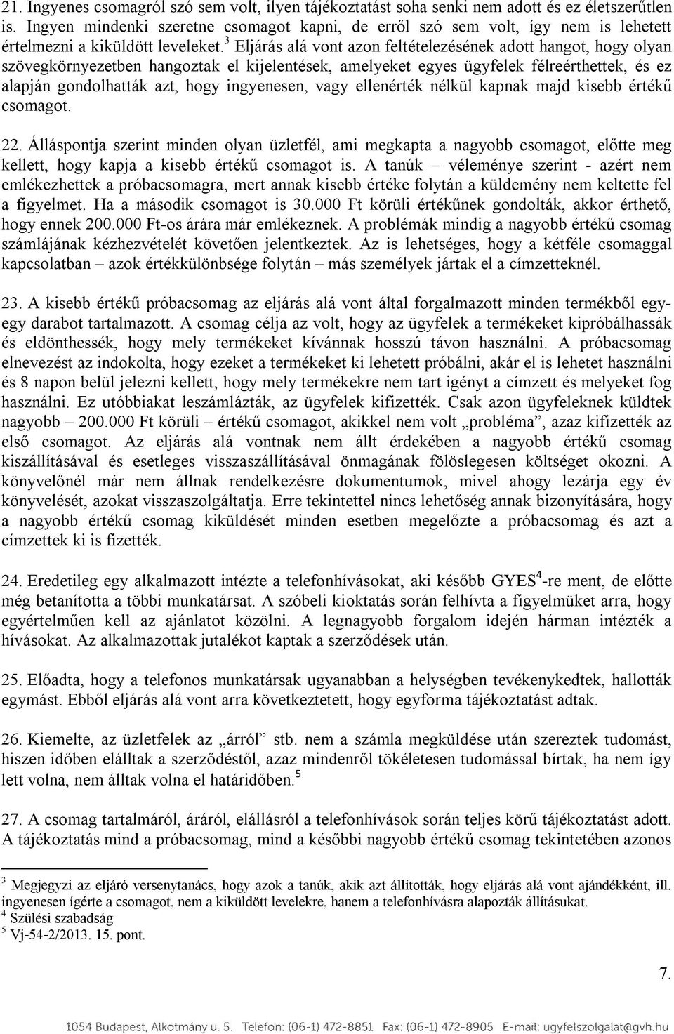 3 Eljárás alá vont azon feltételezésének adott hangot, hogy olyan szövegkörnyezetben hangoztak el kijelentések, amelyeket egyes ügyfelek félreérthettek, és ez alapján gondolhatták azt, hogy