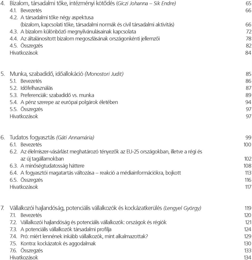 5. Összegzés 82 Hivatkozások 84 5. Munka, szabadidő, időallokáció (Monostori Judit) 85 5.1. Bevezetés 86 5.2. Időfelhasználás 87 5.3. Preferenciák: szabadidő vs. munka 89 5.4. A pénz szerepe az európai polgárok életében 94 5.