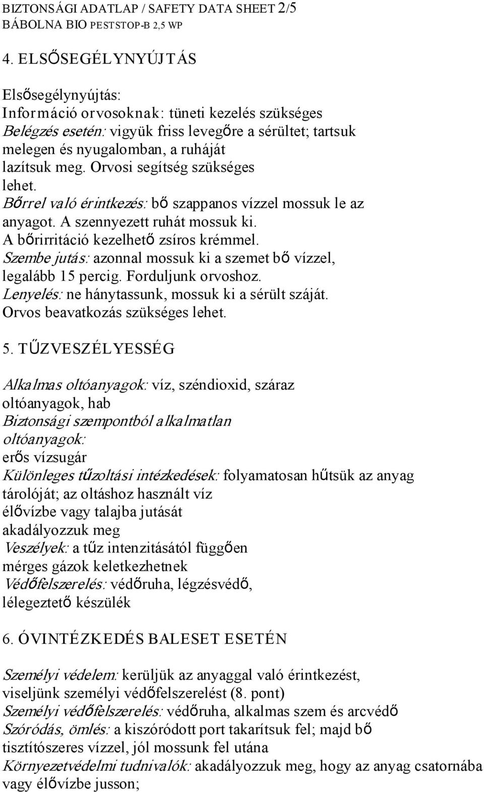 Orvosi segítség szükséges lehet. Bőrrel való érintkezés: bő szappanos vízzel mossuk le az anyagot. A szennyezett ruhát mossuk ki. A bőrirritáció kezelhető zsíros krémmel.