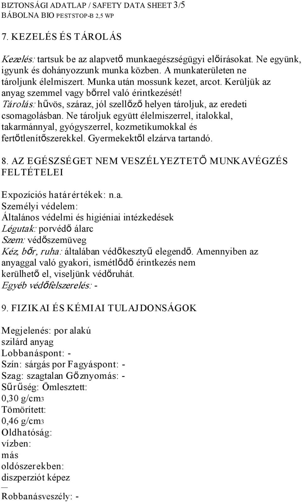 Tárolás: hűvös, száraz, jól szellőző helyen tároljuk, az eredeti csomagolásban. Ne tároljuk együtt élelmiszerrel, italokkal, takarmánnyal, gyógyszerrel, kozmetikumokkal és fertőtlenítőszerekkel.