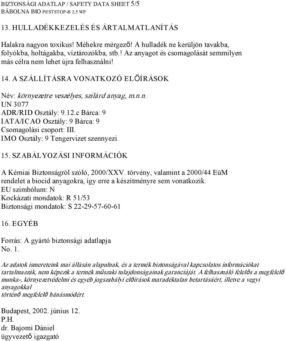 c Bárca: 9 IATA/ICAO Osztály: 9 Bárca: 9 Csomagolási csoport: III. IMO Osztály: 9 Tengervizet szennyezi. 15. SZABÁLYOZÁSI INFORMÁCIÓK A Kémiai Biztonságról szóló, 2000/XXV.