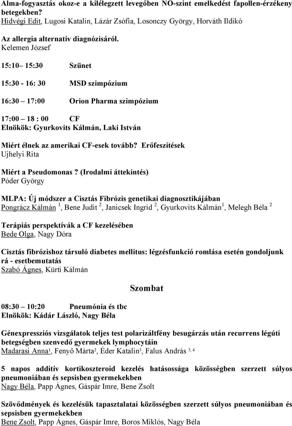 Kelemen József 15:10 15:30 Szünet 15:30-16: 30 MSD szimpózium 16:30 17:00 Orion Pharma szimpózium 17:00 18 : 00 CF Elnökök: Gyurkovits Kálmán, Laki István Miért élnek az amerikai CF-esek tovább?