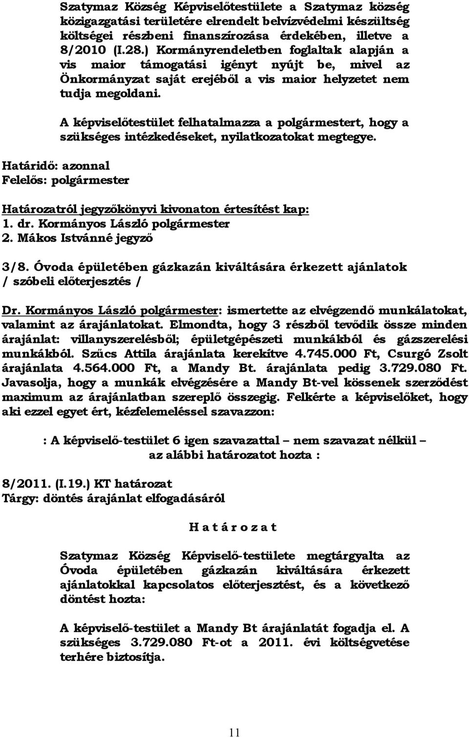 A képviselőtestület felhatalmazza a polgármestert, hogy a szükséges intézkedéseket, nyilatkozatokat megtegye.